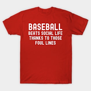 Baseball beats social life, thanks to those foul lines T-Shirt